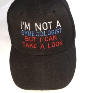 I`M-NOT-A-GYNECOLOGIST-BUT-I-CAN-TAKE-A-LOOK - EMBROIDERED CAP